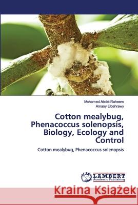 Cotton mealybug, Phenacoccus solenopsis, Biology, Ecology and Control Mohamed Abdel-Raheem, Amany Elbahrawy 9786202677868 LAP Lambert Academic Publishing