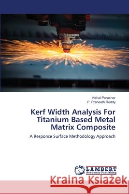 Kerf Width Analysis For Titanium Based Metal Matrix Composite Parashar, Vishal; Reddy, P. Praneeth 9786202678117