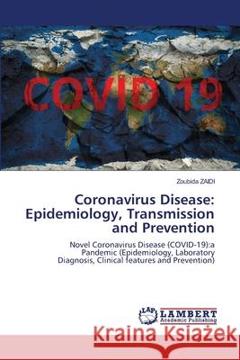 Coronavirus Disease: Epidemiology, Transmission and Prevention Zaidi, Zoubida 9786202679336 LAP Lambert Academic Publishing
