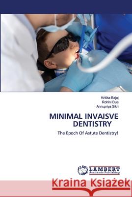 Minimal Invaisve Dentistry Kritika Bajaj, Rohini Dua, Annupriya Sikri 9786202679909 LAP Lambert Academic Publishing