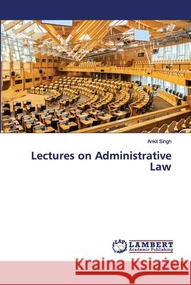 Lectures on Administrative Law Ankit Singh 9786202680363