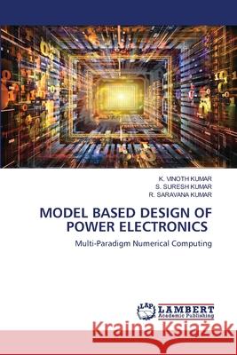 Model Based Design of Power Electronics K. Vinoth Kumar S. Suresh Kumar R. Saravana Kumar 9786202680394