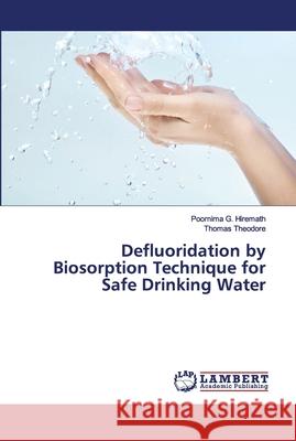 Defluoridation by Biosorption Technique for Safe Drinking Water Poornima G Hiremath, Thomas Theodore 9786202680486