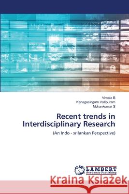 Recent trends in Interdisciplinary Research Vimala B Kanagasingam Vallipuram Mohankumar S 9786202680769