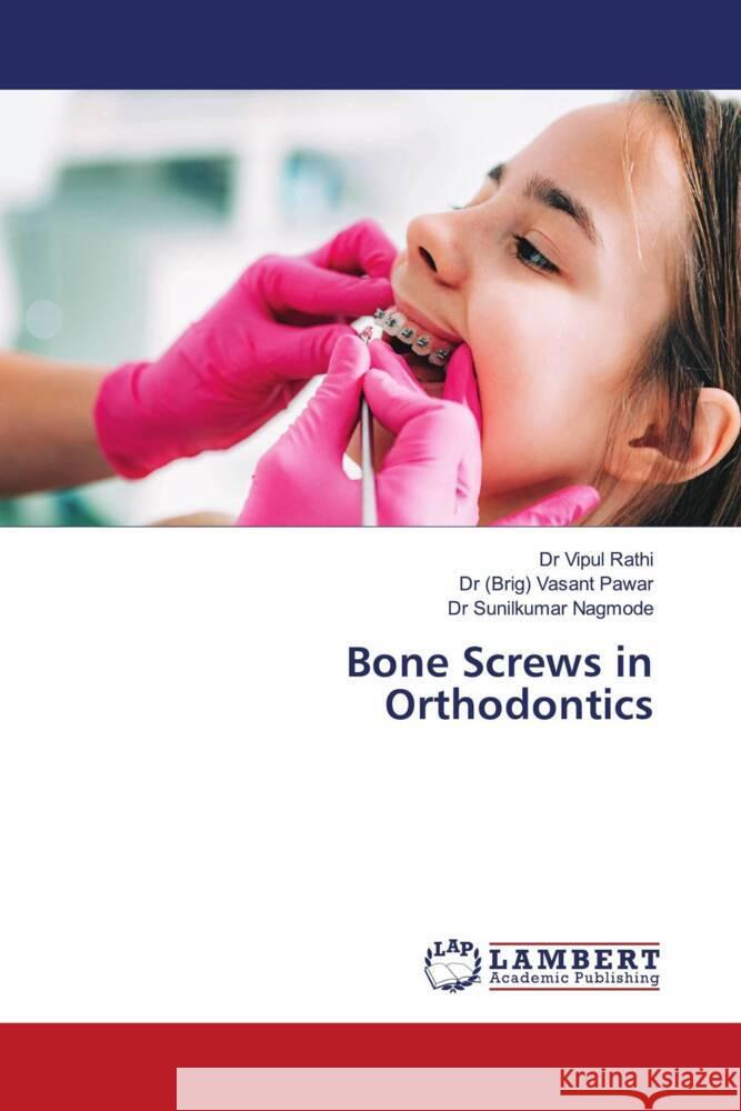 Bone Screws in Orthodontics Rathi, Dr Vipul, Pawar, Dr (Brig) Vasant, Nagmode, Dr Sunilkumar 9786202680929