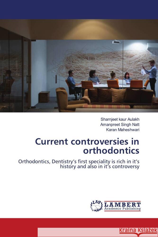 Current controversies in orthodontics Aulakh, Sharnjeet kaur, Natt, Amanpreet Singh, Maheshwari, Karan 9786202681162