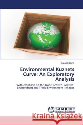 Environmental Kuznets Curve: An Exploratory Analysis Supratik Guha 9786202681322 LAP Lambert Academic Publishing
