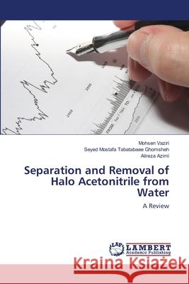 Separation and Removal of Halo Acetonitrile from Water Mohsen Vaziri Seyed Mostafa Tabatabae Alireza Azimi 9786202682978 LAP Lambert Academic Publishing