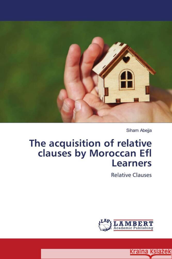 The acquisition of relative clauses by Moroccan Efl Learners Abejja, Siham 9786202683227