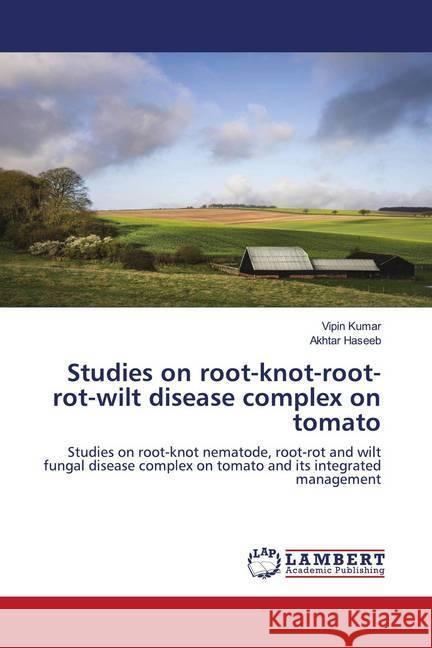 Studies on root-knot-root-rot-wilt disease complex on tomato Kumar, Vipin; Haseeb, Akhtar 9786202683548 LAP Lambert Academic Publishing