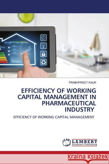 EFFICIENCY OF WORKING CAPITAL MANAGEMENT IN PHARMACEUTICAL INDUSTRY Kaur, Prabhpreet 9786202684033 LAP Lambert Academic Publishing