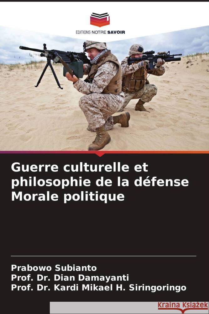 Guerre culturelle et philosophie de la défense Morale politique Subianto, Prabowo, Damayanti, Dian, Siringoringo, Prof. Dr. Kardi Mikael H. 9786202684255