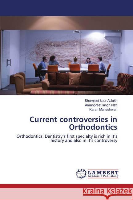 Current controversies in Orthodontics Aulakh, Sharnjeet kaur, Natt, Amanpreet Singh, Maheshwari, Karan 9786202684538