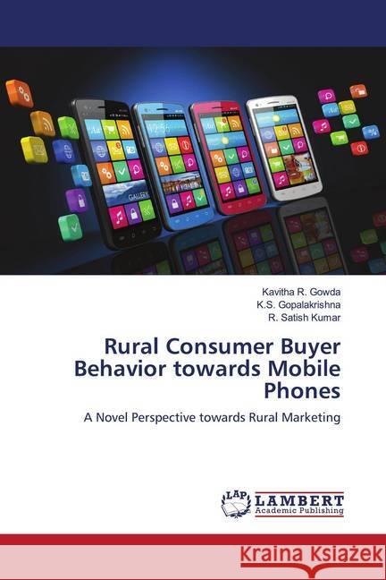 Rural Consumer Buyer Behavior towards Mobile Phones R. Gowda, Kavitha; Gopalakrishna, K.S.; Kumar, R. Satish 9786202684569 LAP Lambert Academic Publishing