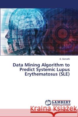 Data Mining Algorithm to Predict Systemic Lupus Erythematosus (SLE) S. Gomathi 9786202685399