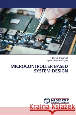 Microcontroller Based System Design Dr K. B. Bhaskar Vijayaprabhu Arumugam 9786202685467