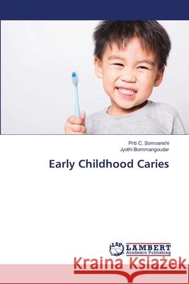 Early Childhood Caries Priti C. Somvanshi Jyothi Bommangoudar 9786202685566