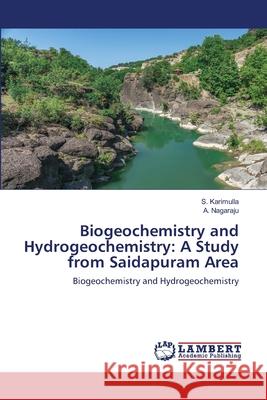 Biogeochemistry and Hydrogeochemistry: A Study from Saidapuram Area S. Karimulla A. Nagaraju 9786202685603 LAP Lambert Academic Publishing