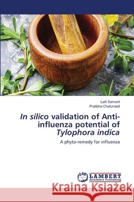 In silico validation of Anti-influenza potential of Tylophora indica Lalit Samant, Pratibha Chaturvedi 9786202685672