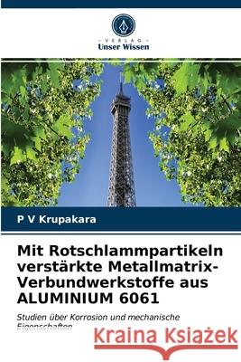 Mit Rotschlammpartikeln verstärkte Metallmatrix-Verbundwerkstoffe aus ALUMINIUM 6061 P V Krupakara 9786202686471 Verlag Unser Wissen