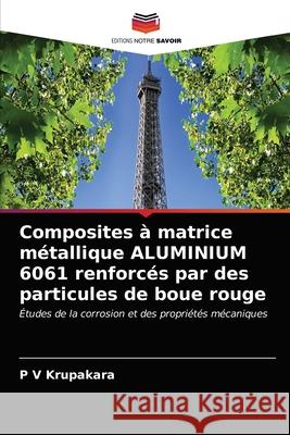 Composites à matrice métallique ALUMINIUM 6061 renforcés par des particules de boue rouge Krupakara, P. V. 9786202686495