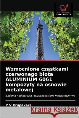 Wzmocnione cząstkami czerwonego blota ALUMINIUM 6061 kompozyty na osnowie metalowej Krupakara, P. V. 9786202686525 Wydawnictwo Nasza Wiedza