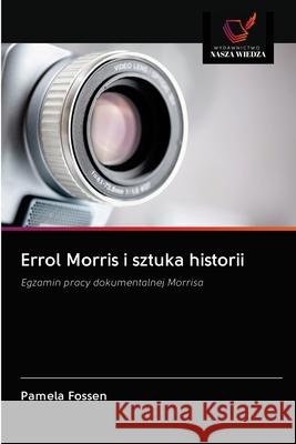 Errol Morris i sztuka historii Pamela Fossen 9786202686839 Wydawnictwo Nasza Wiedza