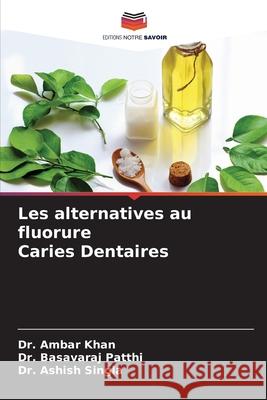 Les alternatives au fluorure Caries Dentaires Khan, Dr. Ambar, Patthi, Basavaraj, Singla, Ashish 9786202692182 AV Akademikerverlag