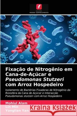 Fixação de Nitrogênio em Cana-de-Açúcar e Pseudomonas Stutzeri com Arroz Hospedeiro Mohiul Alam, Lin Min, Yonglian Yan 9786202692403