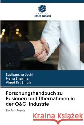 Forschungshandbuch zu Fusionen und Übernahmen in der O&G-Industrie Sudhanshu Joshi, Manu Sharma, Vinod Kr Singh 9786202697682