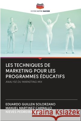 Les Techniques de Marketing Pour Les Programmes Éducatifs Eduardo Guillen Solorzano, Manuel Martinez Carballo, Nieves Pedreira Souto 9786202697859