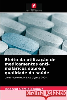 Efeito da utilização de medicamentos anti-maláricos sobre a qualidade da saúde Innocent Gerald Asiimwe 9786202704885 Edicoes Nosso Conhecimento