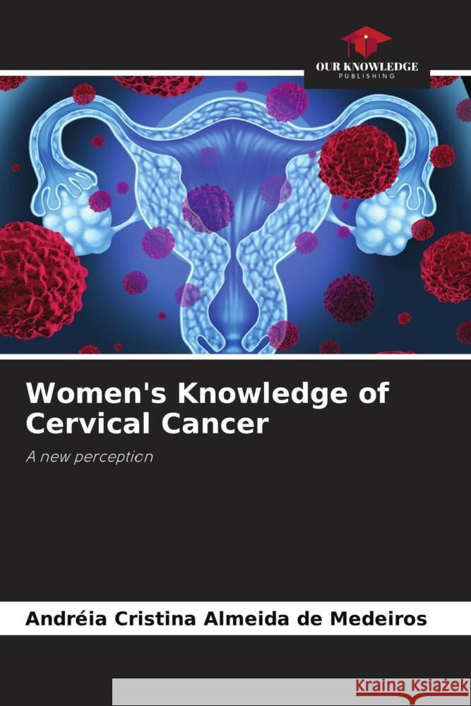 Women's Knowledge of Cervical Cancer Almeida de Medeiros, Andréia Cristina 9786202705004