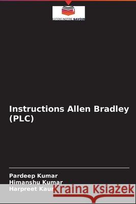 Instructions Allen Bradley (PLC) Pardeep Kumar Himanshu Kumar Harpreet Kaur 9786202706599 Editions Notre Savoir