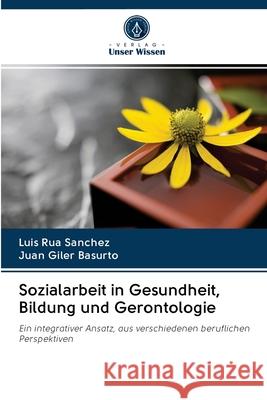Sozialarbeit in Gesundheit, Bildung und Gerontologie Rua Sanchez, Luis; Giler Basurto, Juan 9786202706803 Verlag Unser Wissen