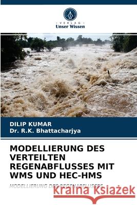 Modellierung Des Verteilten Regenabflusses Mit Wms Und Hec-HMS Dilip Kumar, Dr R K Bhattacharjya 9786202707305 Verlag Unser Wissen