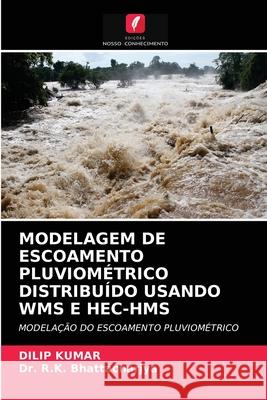 Modelagem de Escoamento Pluviométrico Distribuído Usando Wms E Hec-HMS Dilip Kumar, Dr R K Bhattacharjya 9786202707336