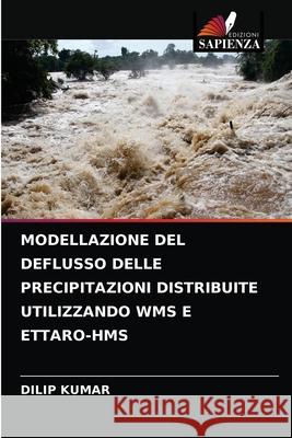 Modellazione del Deflusso Delle Precipitazioni Distribuite Utilizzando Wms E Ettaro-HMS Dilip Kumar 9786202707343