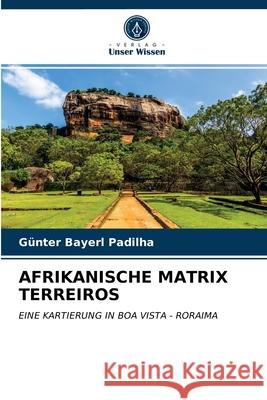 Afrikanische Matrix Terreiros Günter Bayerl Padilha 9786202707848 Verlag Unser Wissen