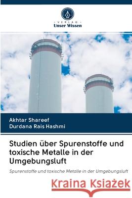 Studien über Spurenstoffe und toxische Metalle in der Umgebungsluft Akhtar Shareef, Durdana Rais Hashmi 9786202708395