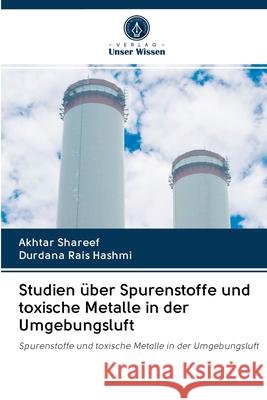 Studien über Spurenstoffe und toxische Metalle in der Umgebungsluft Akhtar Shareef, Durdana Rais Hashmi 9786202708395 Verlag Unser Wissen