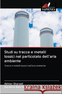 Studi su tracce e metalli tossici nel particolato dell'aria ambiente Akhtar Shareef Durdana Rais Hashmi 9786202708418