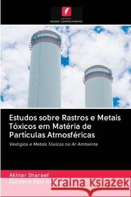 Estudos sobre Rastros e Metais Tóxicos em Matéria de Partículas Atmosféricas Akhtar Shareef, Durdana Rais Hashmi 9786202708456