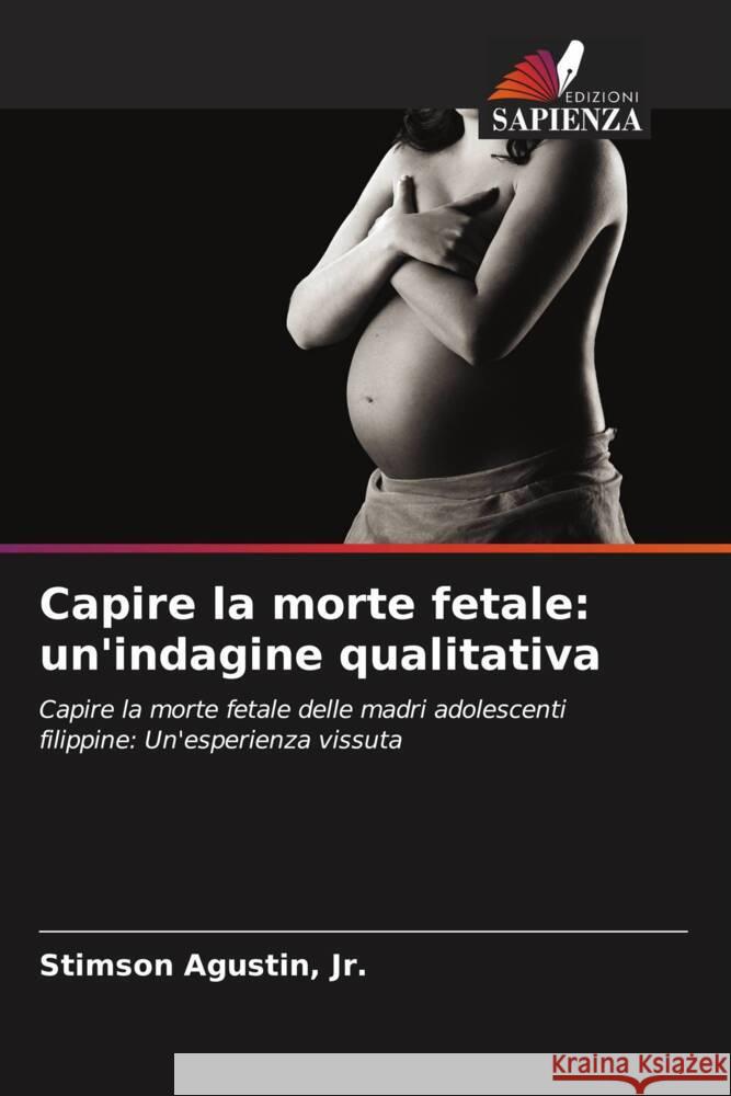 Capire la morte fetale: un'indagine qualitativa Agustin, Jr., Stimson 9786202711661
