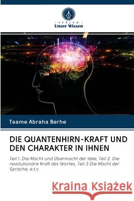 Die Quantenhirn-Kraft Und Den Charakter in Ihnen Taame Abraha Berhe 9786202711708 Verlag Unser Wissen