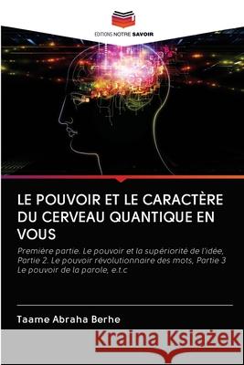 Le Pouvoir Et Le Caractère Du Cerveau Quantique En Vous Taame Abraha Berhe 9786202711722 Editions Notre Savoir