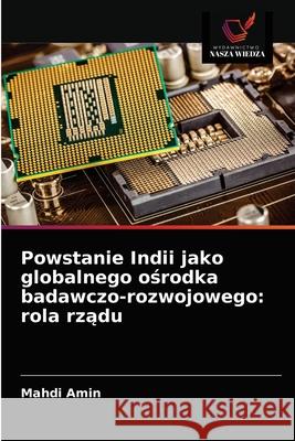 Powstanie Indii jako globalnego ośrodka badawczo-rozwojowego: rola rządu Amin, Mahdi 9786202715577