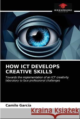 How Ict Develops Creative Skills Camilo García 9786202717526