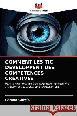 Comment Les Tic Développent Des Compétences Créatives Camilo García 9786202717533 Editions Notre Savoir