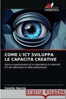 Come l'Ict Sviluppa Le Capacità Creative Camilo García 9786202717540